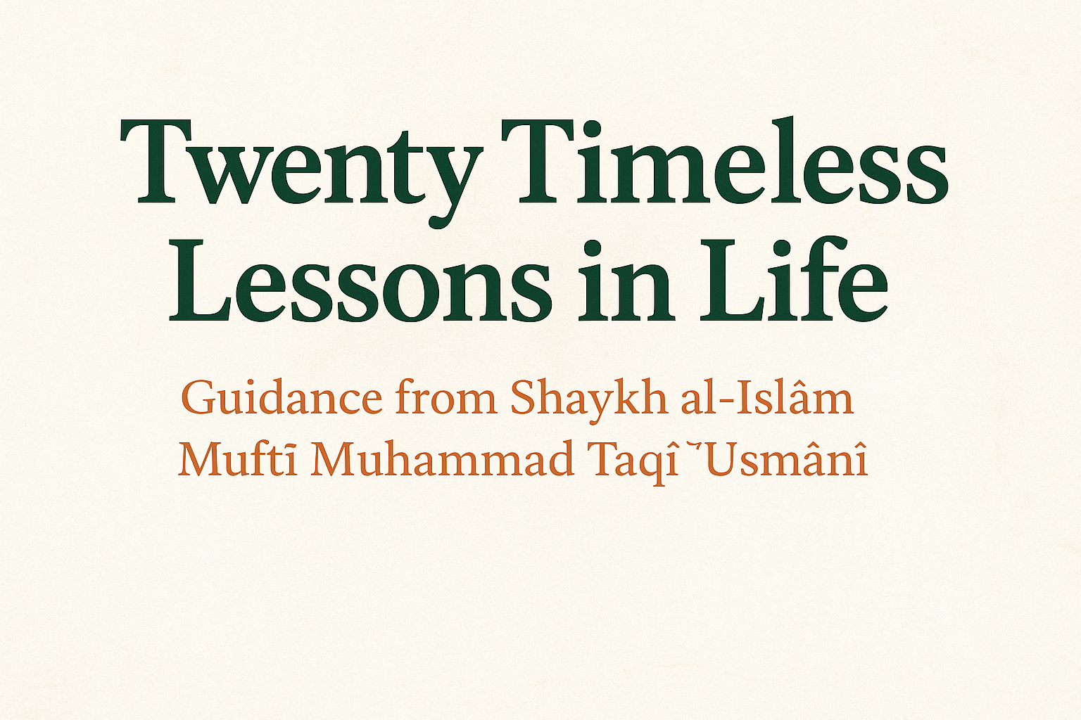 🌟 Twenty Timeless Lessons in Life  Guidance from Shaykh al-Islām Muftī Muḥammad Taqī ʿUsmānī